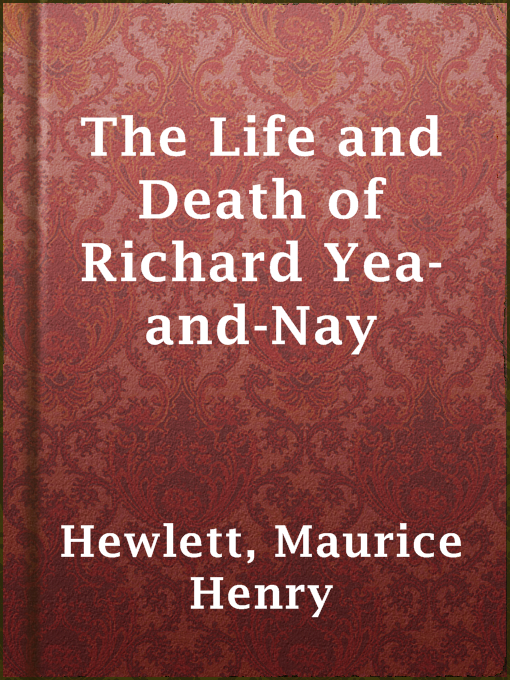Title details for The Life and Death of Richard Yea-and-Nay by Maurice Henry Hewlett - Available